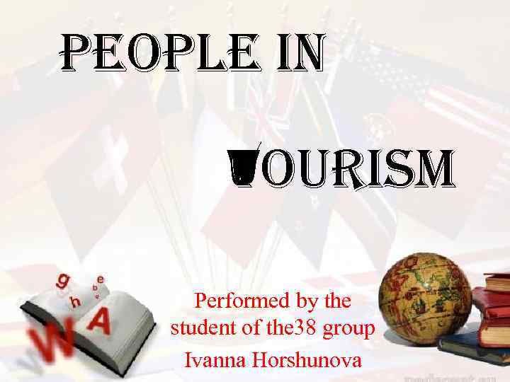 people in tourism Performed by the student of the 38 group Ivanna Horshunova 