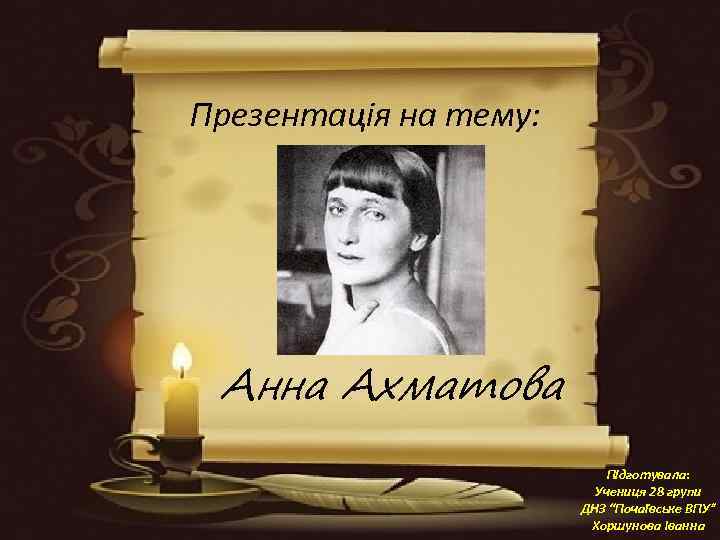 Презентація на тему: Анна Ахматова Підготувала: Учениця 28 групи ДНЗ “Почаївське ВПУ” Хоршунова Іванна