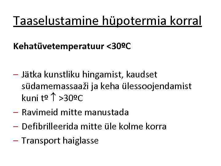 Taaselustamine hüpotermia korral Kehatüvetemperatuur <30ºC – Jätka kunstliku hingamist, kaudset südamemassaaži ja keha ülessoojendamist