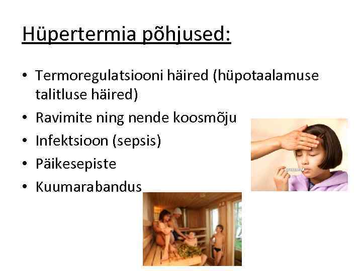 Hüpertermia põhjused: • Termoregulatsiooni häired (hüpotaalamuse talitluse häired) • Ravimite ning nende koosmõju •