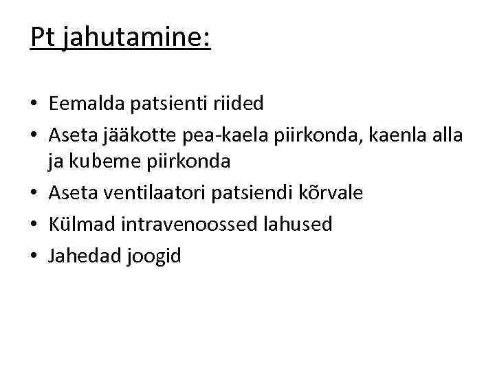 Pt jahutamine: • Eemalda patsienti riided • Aseta jääkotte pea-kaela piirkonda, kaenla alla ja