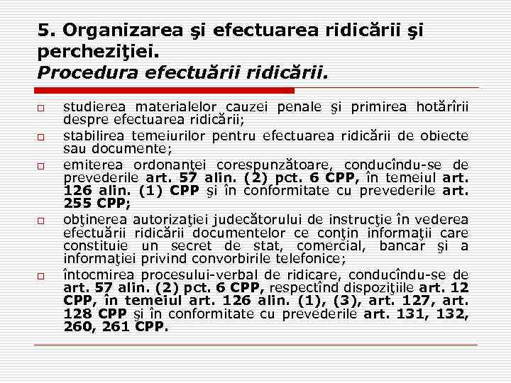 5. Organizarea şi efectuarea ridicării şi percheziţiei. Procedura efectuării ridicării. o o o studierea