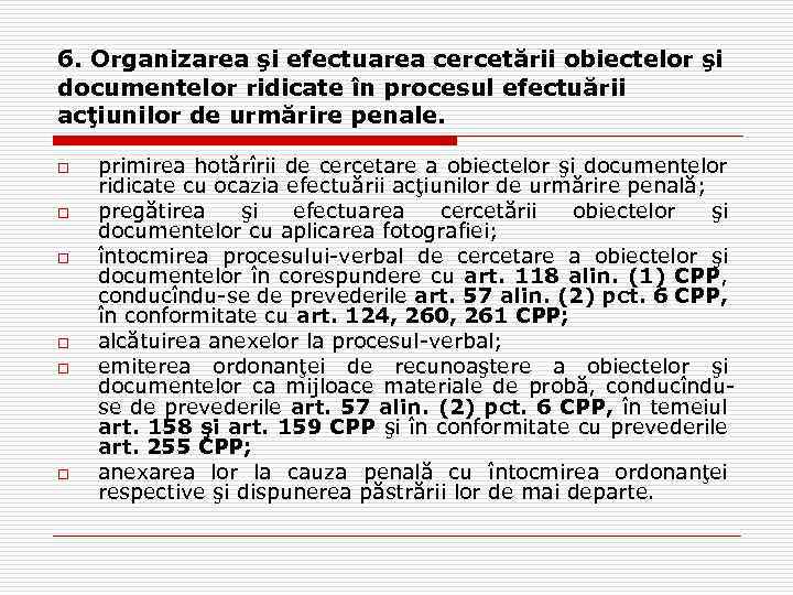 6. Organizarea şi efectuarea cercetării obiectelor şi documentelor ridicate în procesul efectuării acţiunilor de