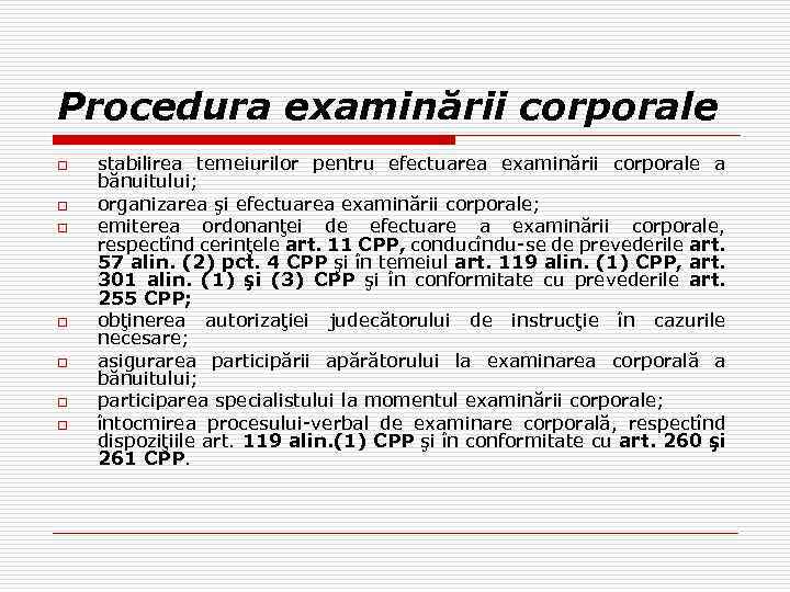 Procedura examinării corporale o o o o stabilirea temeiurilor pentru efectuarea examinării corporale a