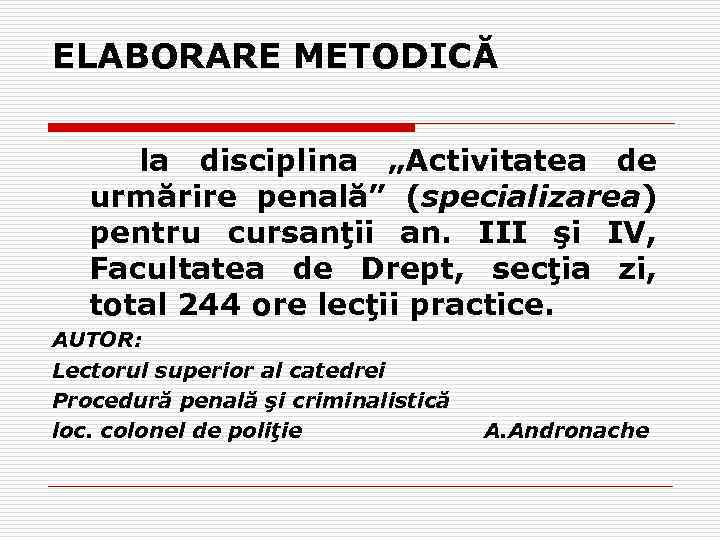 ELABORARE METODICĂ la disciplina „Activitatea de urmărire penală” (specializarea) pentru cursanţii an. III şi