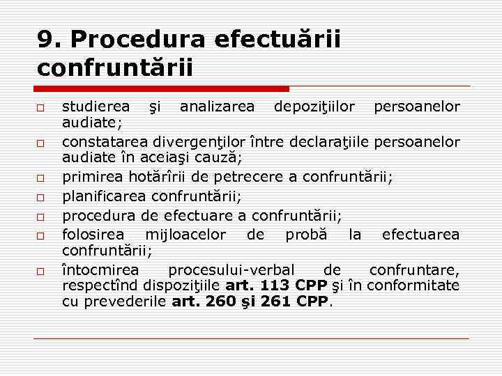9. Procedura efectuării confruntării o o o o studierea şi analizarea depoziţiilor persoanelor audiate;