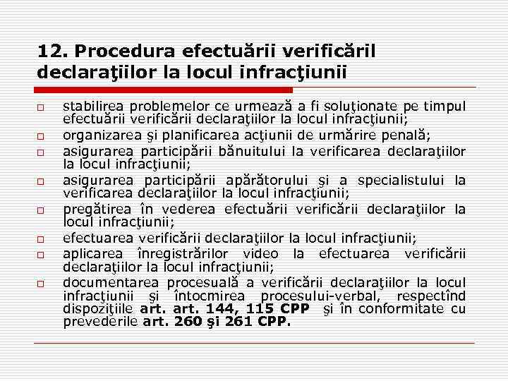 12. Procedura efectuării verificăril declaraţiilor la locul infracţiunii o o o o stabilirea problemelor