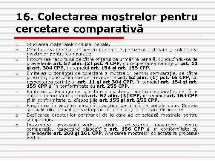 16. Colectarea mostrelor pentru cercetare comparativă o o o o Studierea materialelor cauzei penale.