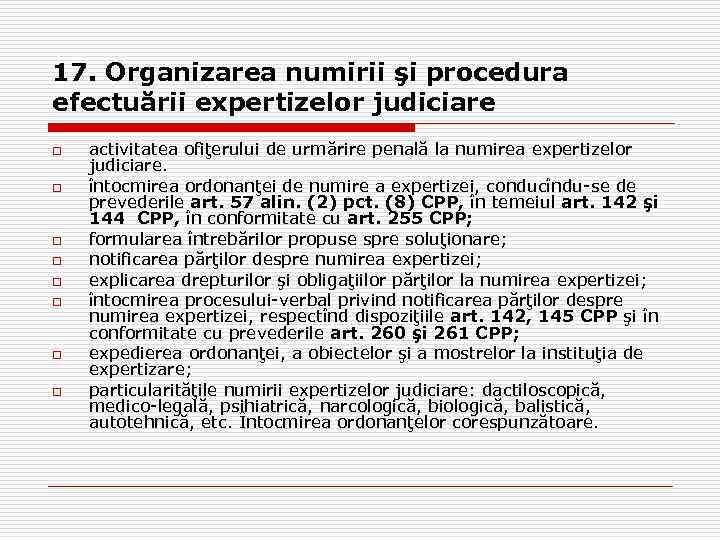 17. Organizarea numirii şi procedura efectuării expertizelor judiciare o o o o activitatea ofiţerului