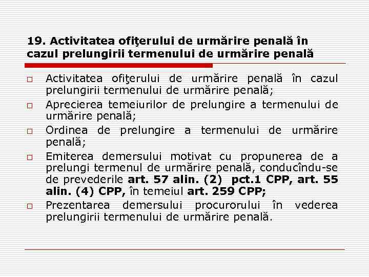 19. Activitatea ofiţerului de urmărire penală în cazul prelungirii termenului de urmărire penală o