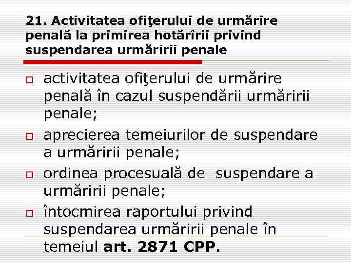 21. Activitatea ofiţerului de urmărire penală la primirea hotărîrii privind suspendarea urmăririi penale o