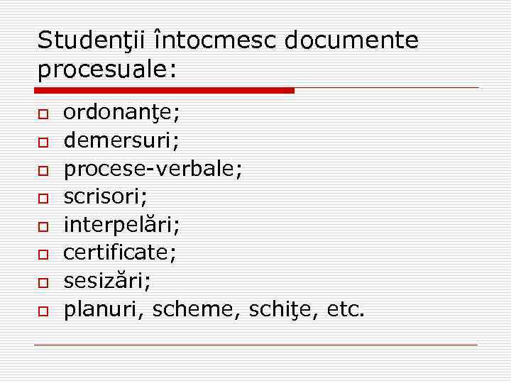 Studenţii întocmesc documente procesuale: o o o o ordonanţe; demersuri; procese-verbale; scrisori; interpelări; certificate;