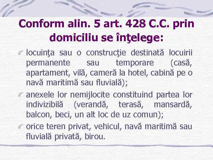 Conform alin. 5 art. 428 C. C. prin domiciliu se înţelege: locuinţa sau o
