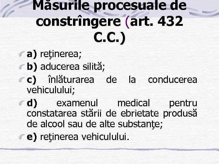 Măsurile procesuale de constrîngere (art. 432 C. C. ) a) reţinerea; b) aducerea silită;