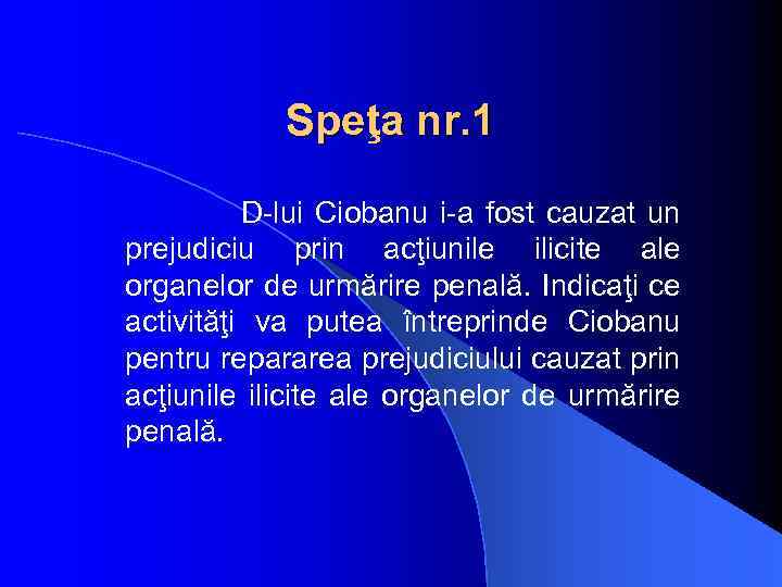 Speţa nr. 1 D-lui Ciobanu i-a fost cauzat un prejudiciu prin acţiunile ilicite ale