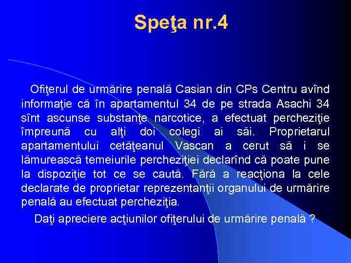 Speţa nr. 4 Ofiţerul de urmărire penală Casian din CPs Centru avînd informaţie că