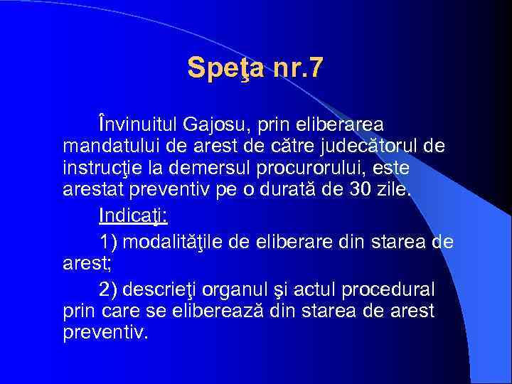 Speţa nr. 7 Învinuitul Gajosu, prin eliberarea mandatului de arest de către judecătorul de