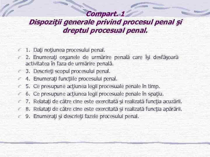 Compart. 1 Dispoziţii generale privind procesul penal şi dreptul procesual penal. 1. Daţi noţiunea