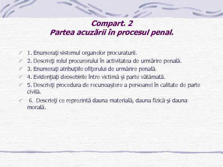 Compart. 2 Partea acuzării în procesul penal. 1. Enumeraţi sistemul organelor procuraturii. 2. Descrieţi