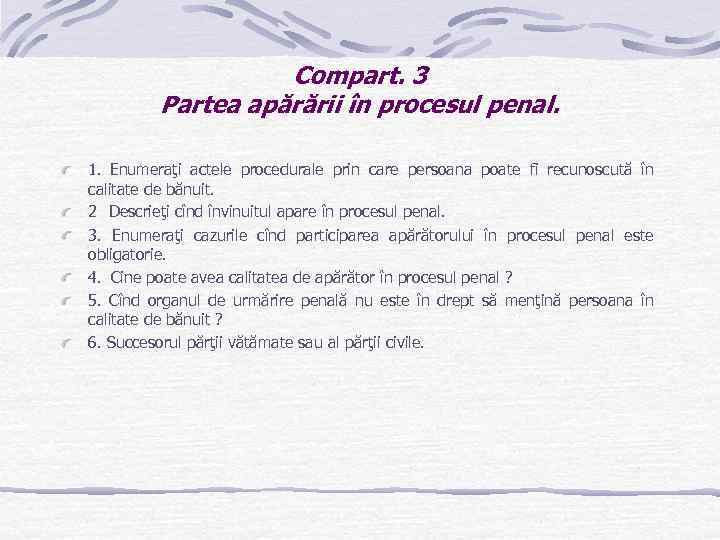 Compart. 3 Partea apărării în procesul penal. 1. Enumeraţi actele procedurale prin care persoana