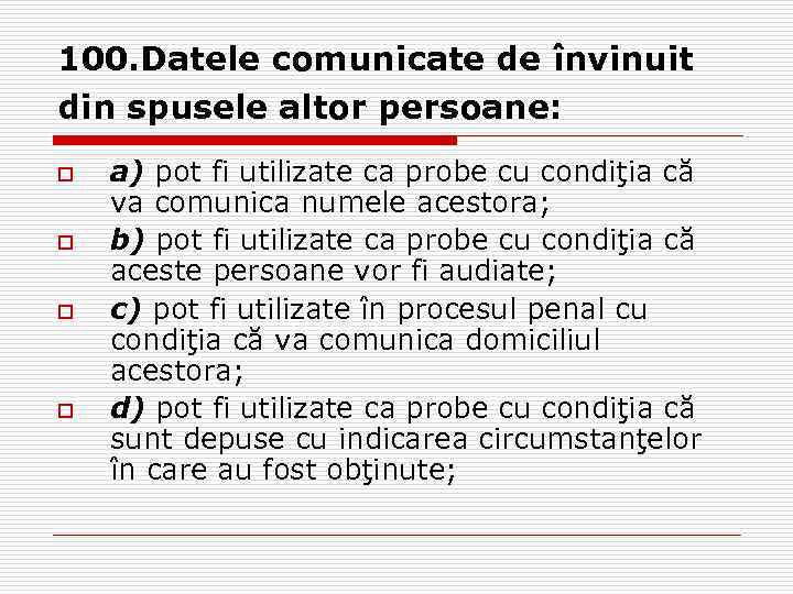 100. Datele comunicate de învinuit din spusele altor persoane: o o a) pot fi