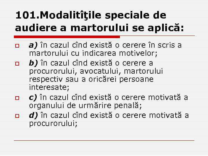 101. Modalitîţile speciale de audiere a martorului se aplică: o o a) în cazul