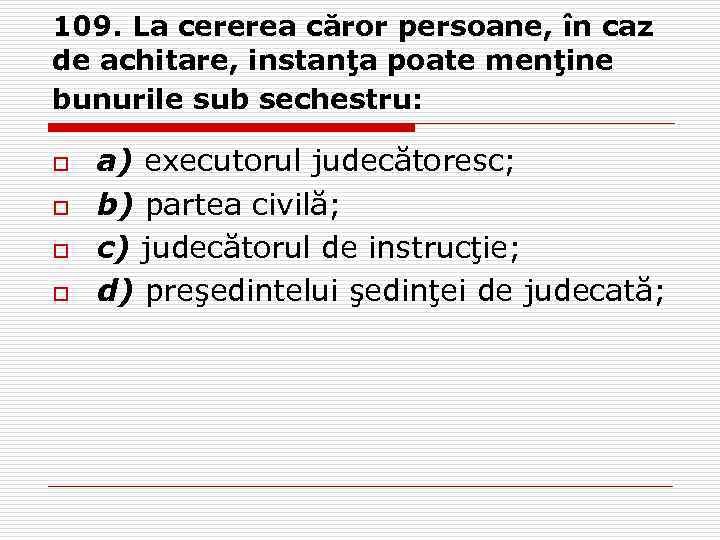 109. La cererea căror persoane, în caz de achitare, instanţa poate menţine bunurile sub