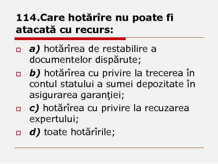 114. Care hotărîre nu poate fi atacată cu recurs: o o a) hotărîrea de