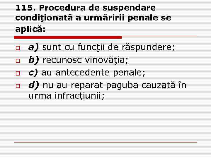115. Procedura de suspendare condiţionată a urmăririi penale se aplică: o o a) sunt