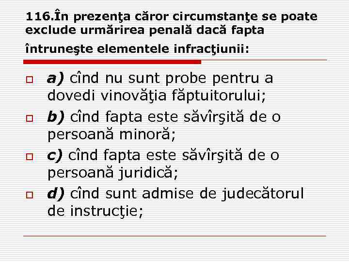116. În prezenţa căror circumstanţe se poate exclude urmărirea penală dacă fapta întruneşte elementele