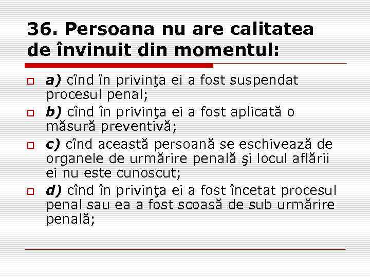 36. Persoana nu are calitatea de învinuit din momentul: o o a) cînd în
