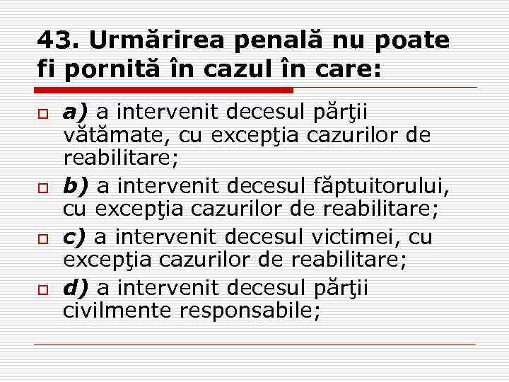 43. Urmărirea penală nu poate fi pornită în cazul în care: o o a)