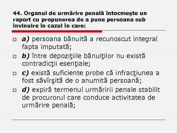 44. Organul de urmărire penală întocmeşte un raport cu propunerea de a pune persoana