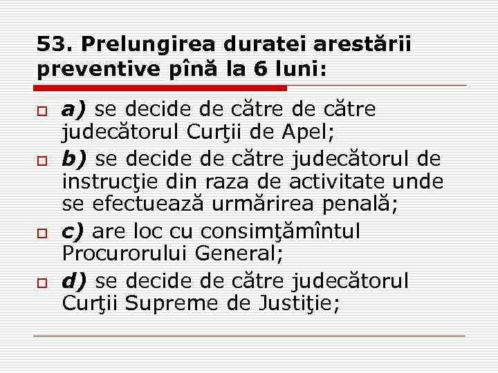 53. Prelungirea duratei arestării preventive pînă la 6 luni: o o a) se decide