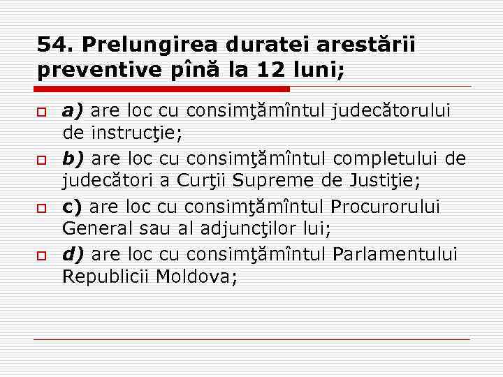 54. Prelungirea duratei arestării preventive pînă la 12 luni; o o a) are loc