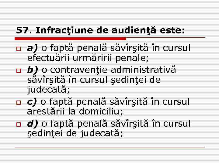 57. Infracţiune de audienţă este: o o a) o faptă penală săvîrşită în cursul