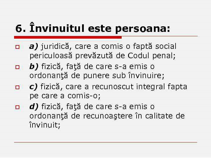 6. Învinuitul este persoana: o o a) juridică, care a comis o faptă social