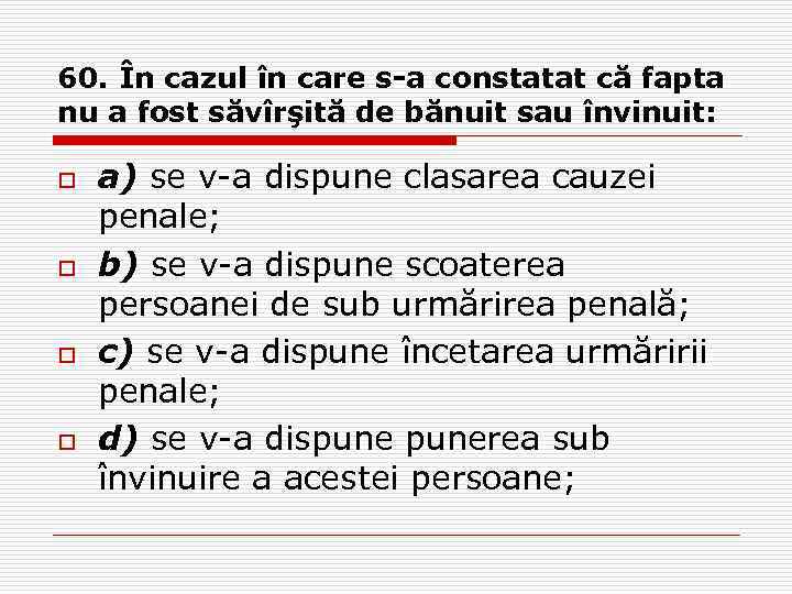 60. În cazul în care s-a constatat că fapta nu a fost săvîrşită de