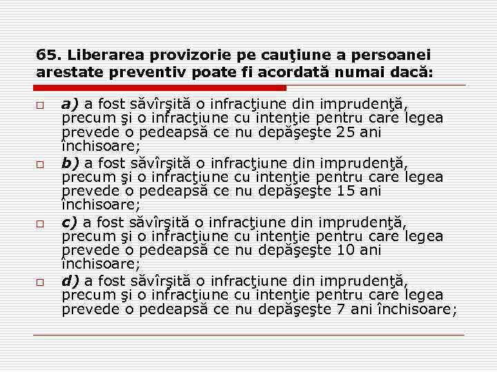 65. Liberarea provizorie pe cauţiune a persoanei arestate preventiv poate fi acordată numai dacă: