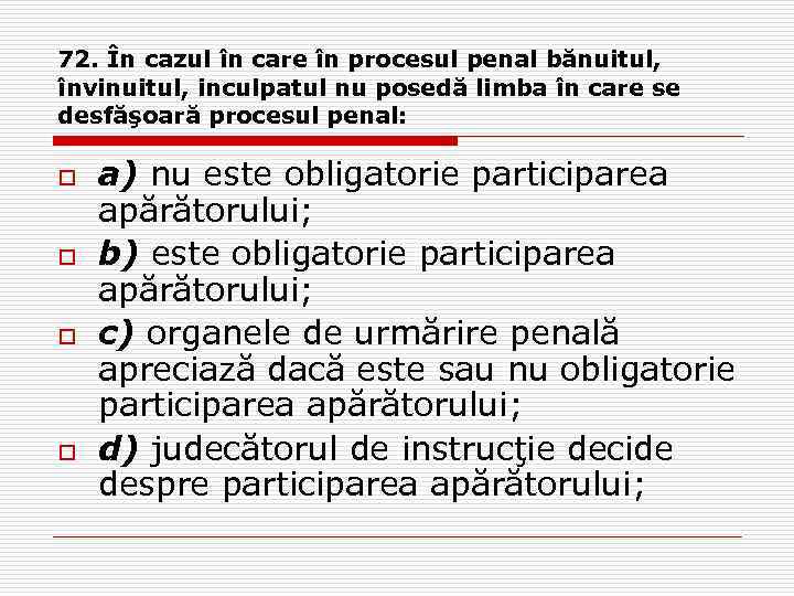 72. În cazul în care în procesul penal bănuitul, învinuitul, inculpatul nu posedă limba
