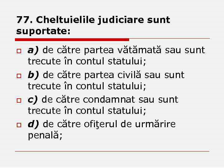 77. Cheltuielile judiciare sunt suportate: o o a) de către partea vătămată sau sunt