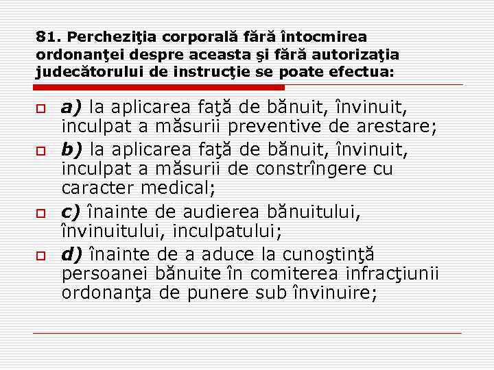 81. Percheziţia corporală fără întocmirea ordonanţei despre aceasta şi fără autorizaţia judecătorului de instrucţie