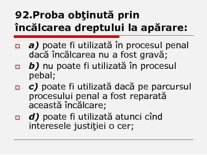 92. Proba obţinută prin încălcarea dreptului la apărare: o o a) poate fi utilizată