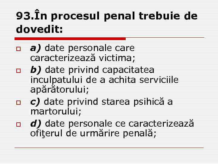 93. În procesul penal trebuie de dovedit: o o a) date personale caracterizează victima;