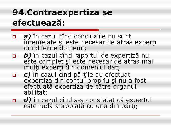 94. Contraexpertiza se efectuează: o o a) în cazul cînd concluziile nu sunt întemeiate