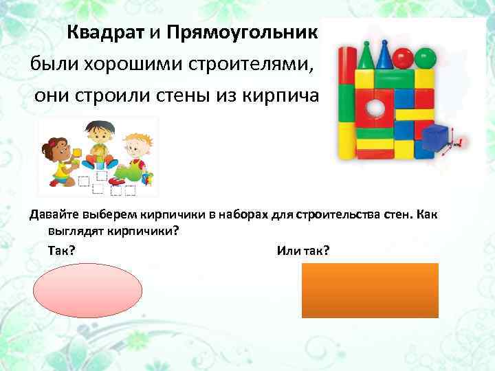 Квадрат и Прямоугольник были хорошими строителями, они строили стены из кирпича. Давайте выберем кирпичики