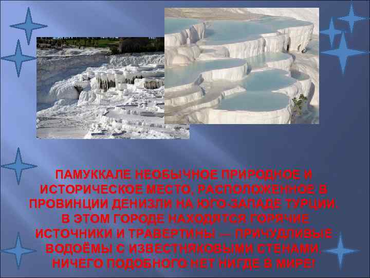 ПАМУККАЛЕ НЕОБЫЧНОЕ ПРИРОДНОЕ И ИСТОРИЧЕСКОЕ МЕСТО, РАСПОЛОЖЕННОЕ В ПРОВИНЦИИ ДЕНИЗЛИ НА ЮГО-ЗАПАДЕ ТУРЦИИ. В
