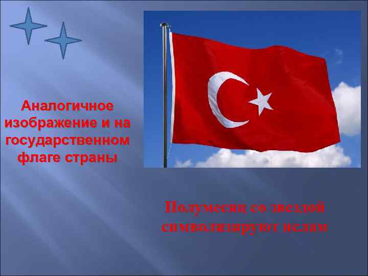 Аналогичное изображение и на государственном флаге страны Полумесяц со звездой символизируют ислам 