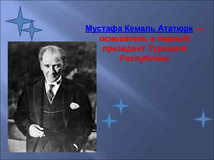 Мустафа Кемаль Ататюрк — основатель и первый президент Турецкой Республики 
