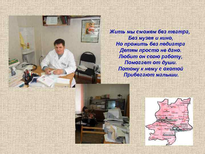 Жить мы сможем без театра, Без музея и кино, Но прожить без педиатра Детям